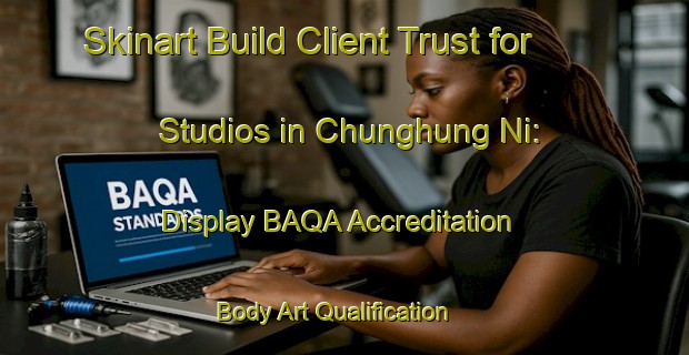 Skinart Build Client Trust for Studios in Chunghung Ni: Display BAQA Accreditation | Body Art Qualification Authority | BAQA-Korea