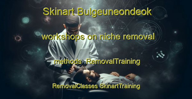 Skinart Bulgeuneondeok workshops on niche removal methods | #RemovalTraining #RemovalClasses #SkinartTraining-Korea