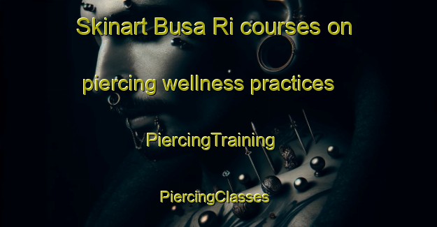 Skinart Busa Ri courses on piercing wellness practices | PiercingTraining | PiercingClasses | SkinartTraining-Korea