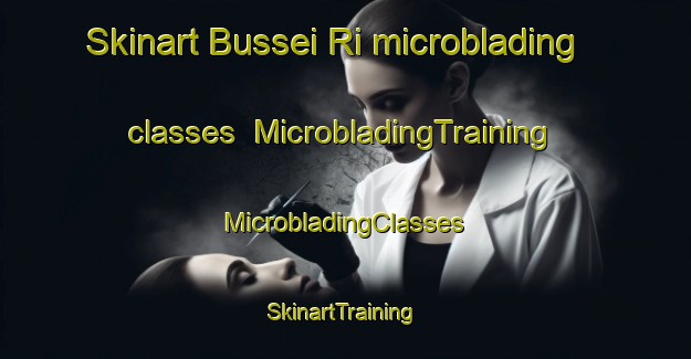 Skinart Bussei Ri microblading classes | #MicrobladingTraining #MicrobladingClasses #SkinartTraining-Korea