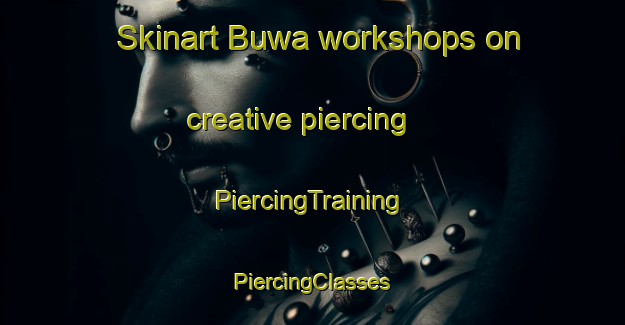 Skinart Buwa workshops on creative piercing | #PiercingTraining #PiercingClasses #SkinartTraining-Korea