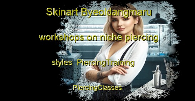 Skinart Byeoldangmaru workshops on niche piercing styles | #PiercingTraining #PiercingClasses #SkinartTraining-Korea