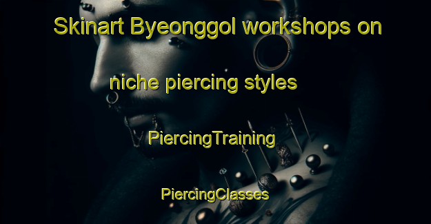 Skinart Byeonggol workshops on niche piercing styles | #PiercingTraining #PiercingClasses #SkinartTraining-Korea