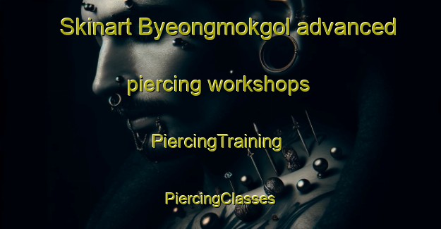 Skinart Byeongmokgol advanced piercing workshops | #PiercingTraining #PiercingClasses #SkinartTraining-Korea