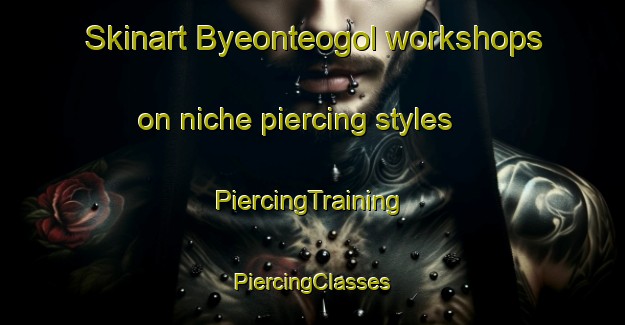 Skinart Byeonteogol workshops on niche piercing styles | #PiercingTraining #PiercingClasses #SkinartTraining-Korea