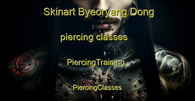 Skinart Byeoryang Dong piercing classes | #PiercingTraining #PiercingClasses #SkinartTraining-Korea