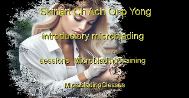 Skinart Ch Ach Onp Yong introductory microblading sessions | #MicrobladingTraining #MicrobladingClasses #SkinartTraining-Korea