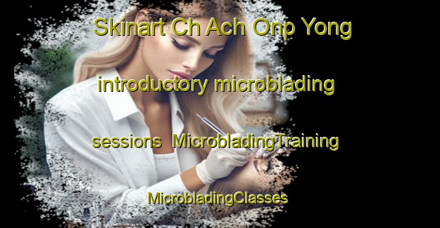 Skinart Ch Ach Onp Yong introductory microblading sessions | MicrobladingTraining | MicrobladingClasses | SkinartTraining-Korea