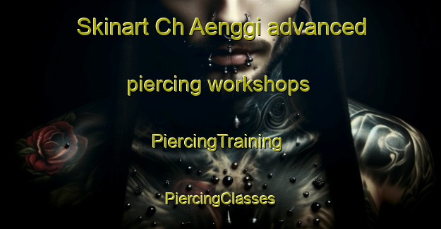 Skinart Ch Aenggi advanced piercing workshops | #PiercingTraining #PiercingClasses #SkinartTraining-Korea