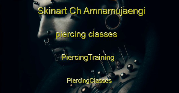 Skinart Ch Amnamujaengi piercing classes | #PiercingTraining #PiercingClasses #SkinartTraining-Korea