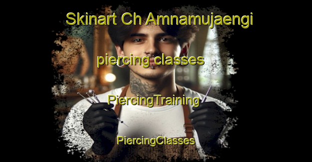 Skinart Ch Amnamujaengi piercing classes | #PiercingTraining #PiercingClasses #SkinartTraining-Korea