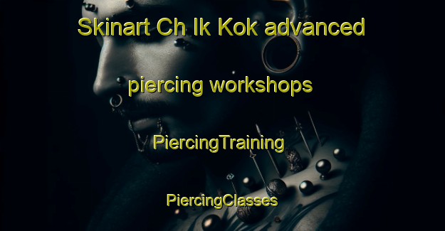 Skinart Ch Ik Kok advanced piercing workshops | #PiercingTraining #PiercingClasses #SkinartTraining-Korea