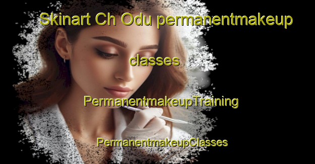 Skinart Ch Odu permanentmakeup classes | PermanentmakeupTraining | PermanentmakeupClasses | SkinartTraining-Korea