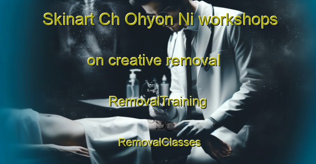 Skinart Ch Ohyon Ni workshops on creative removal | RemovalTraining | RemovalClasses | SkinartTraining-Korea