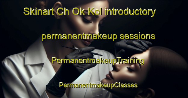 Skinart Ch Ok Kol introductory permanentmakeup sessions | #PermanentmakeupTraining #PermanentmakeupClasses #SkinartTraining-Korea