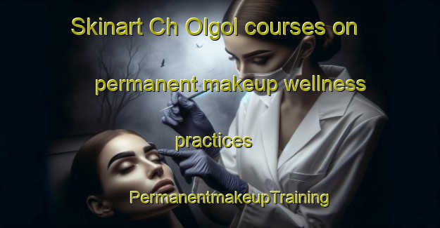 Skinart Ch Olgol courses on permanent makeup wellness practices | #PermanentmakeupTraining #PermanentmakeupClasses #SkinartTraining-Korea