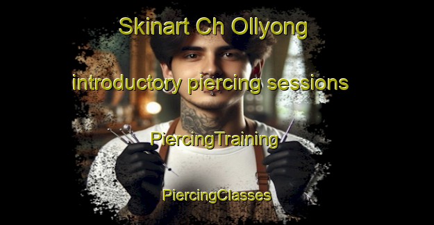 Skinart Ch Ollyong introductory piercing sessions | #PiercingTraining #PiercingClasses #SkinartTraining-Korea