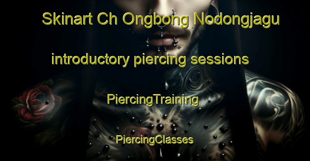 Skinart Ch Ongbong Nodongjagu introductory piercing sessions | #PiercingTraining #PiercingClasses #SkinartTraining-Korea