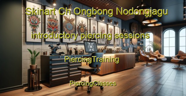 Skinart Ch Ongbong Nodongjagu introductory piercing sessions | #PiercingTraining #PiercingClasses #SkinartTraining-Korea