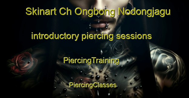 Skinart Ch Ongbong Nodongjagu introductory piercing sessions | PiercingTraining | PiercingClasses | SkinartTraining-Korea