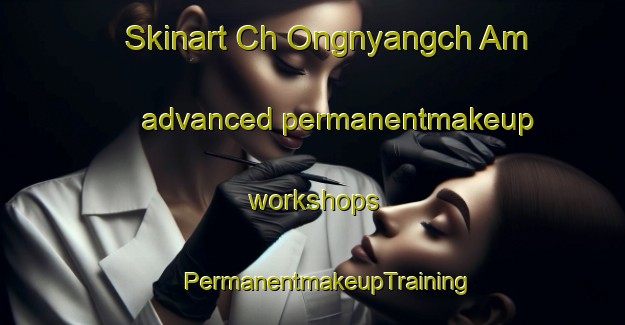 Skinart Ch Ongnyangch Am advanced permanentmakeup workshops | #PermanentmakeupTraining #PermanentmakeupClasses #SkinartTraining-Korea