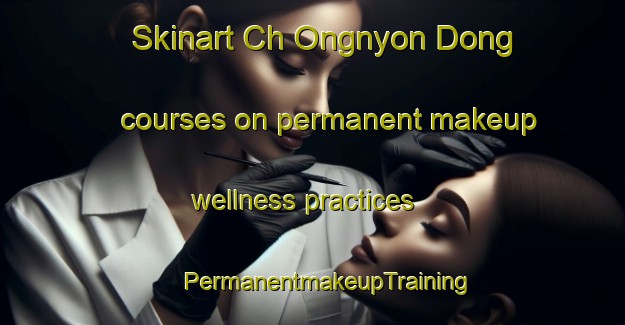 Skinart Ch Ongnyon Dong courses on permanent makeup wellness practices | #PermanentmakeupTraining #PermanentmakeupClasses #SkinartTraining-Korea