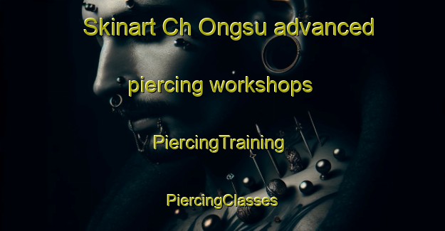 Skinart Ch Ongsu advanced piercing workshops | #PiercingTraining #PiercingClasses #SkinartTraining-Korea