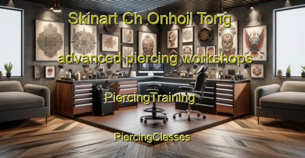 Skinart Ch Onhoil Tong advanced piercing workshops | #PiercingTraining #PiercingClasses #SkinartTraining-Korea