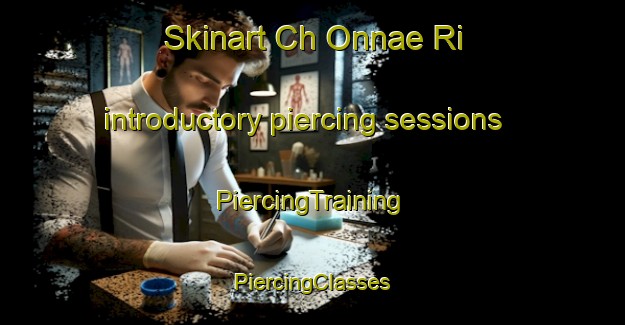 Skinart Ch Onnae Ri introductory piercing sessions | #PiercingTraining #PiercingClasses #SkinartTraining-Korea