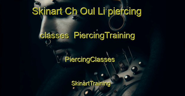 Skinart Ch Oul Li piercing classes | PiercingTraining | PiercingClasses | SkinartTraining-Korea