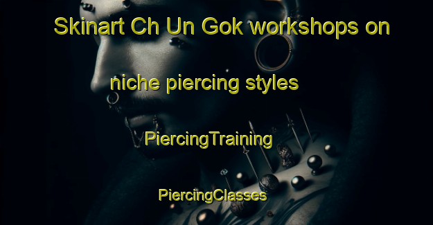 Skinart Ch Un Gok workshops on niche piercing styles | PiercingTraining | PiercingClasses | SkinartTraining-Korea