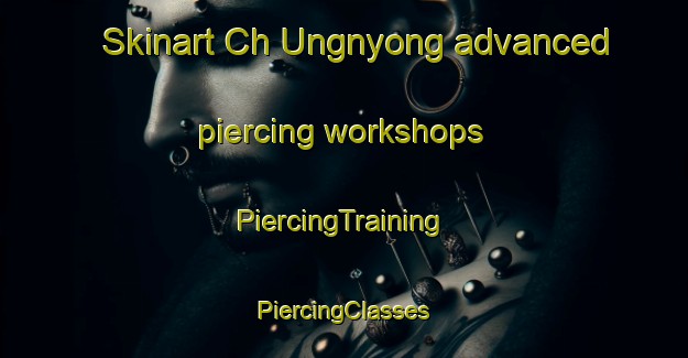 Skinart Ch Ungnyong advanced piercing workshops | #PiercingTraining #PiercingClasses #SkinartTraining-Korea