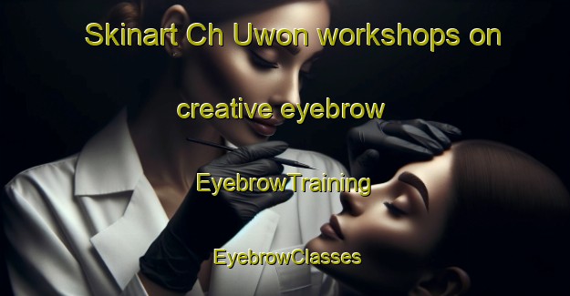 Skinart Ch Uwon workshops on creative eyebrow | EyebrowTraining | EyebrowClasses | SkinartTraining-Korea