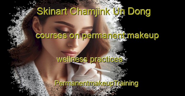 Skinart Chamjink Un Dong courses on permanent makeup wellness practices | #PermanentmakeupTraining #PermanentmakeupClasses #SkinartTraining-Korea