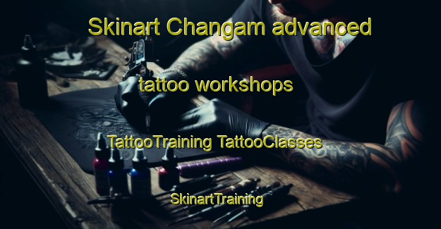 Skinart Changam advanced tattoo workshops | #TattooTraining #TattooClasses #SkinartTraining-Korea