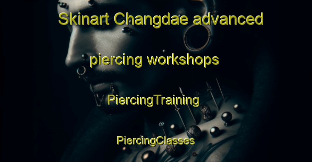 Skinart Changdae advanced piercing workshops | #PiercingTraining #PiercingClasses #SkinartTraining-Korea