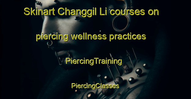 Skinart Changgil Li courses on piercing wellness practices | #PiercingTraining #PiercingClasses #SkinartTraining-Korea