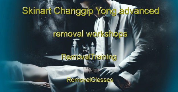 Skinart Changgip Yong advanced removal workshops | RemovalTraining | RemovalClasses | SkinartTraining-Korea