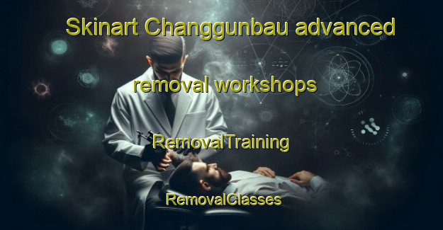 Skinart Changgunbau advanced removal workshops | RemovalTraining | RemovalClasses | SkinartTraining-Korea