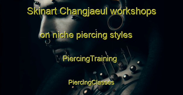 Skinart Changjaeul workshops on niche piercing styles | #PiercingTraining #PiercingClasses #SkinartTraining-Korea