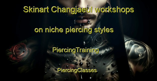 Skinart Changjaeul workshops on niche piercing styles | PiercingTraining | PiercingClasses | SkinartTraining-Korea