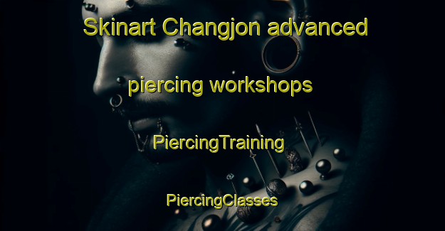 Skinart Changjon advanced piercing workshops | #PiercingTraining #PiercingClasses #SkinartTraining-Korea