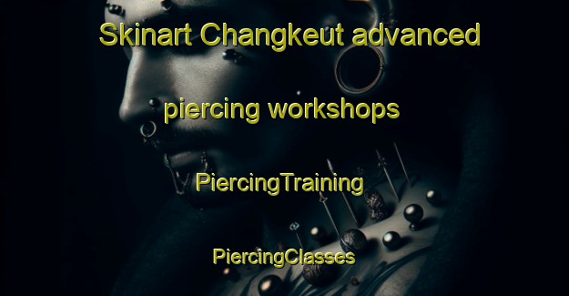 Skinart Changkeut advanced piercing workshops | #PiercingTraining #PiercingClasses #SkinartTraining-Korea