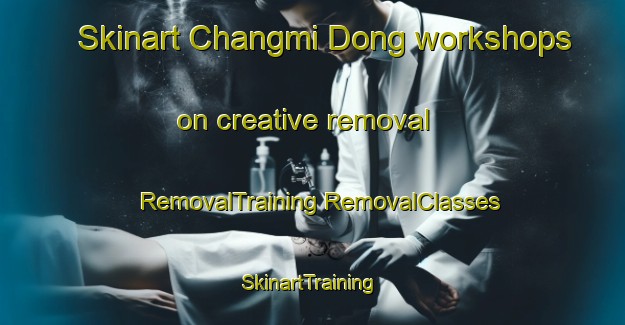 Skinart Changmi Dong workshops on creative removal | #RemovalTraining #RemovalClasses #SkinartTraining-Korea