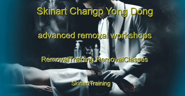 Skinart Changp Yong Dong advanced removal workshops | #RemovalTraining #RemovalClasses #SkinartTraining-Korea