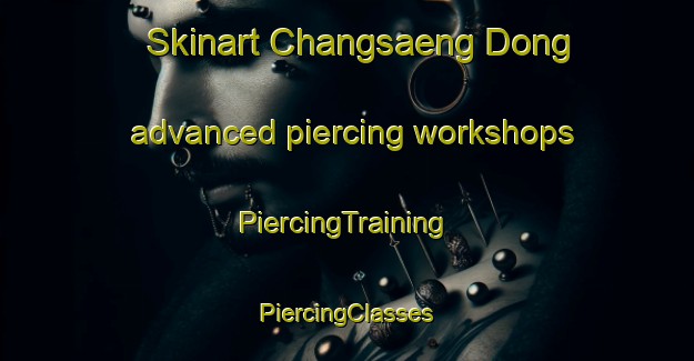 Skinart Changsaeng Dong advanced piercing workshops | #PiercingTraining #PiercingClasses #SkinartTraining-Korea