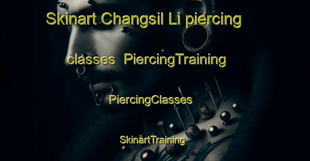 Skinart Changsil Li piercing classes | PiercingTraining | PiercingClasses | SkinartTraining-Korea