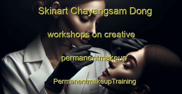 Skinart Chayangsam Dong workshops on creative permanentmakeup | #PermanentmakeupTraining #PermanentmakeupClasses #SkinartTraining-Korea