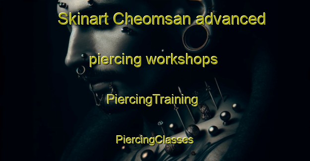 Skinart Cheomsan advanced piercing workshops | #PiercingTraining #PiercingClasses #SkinartTraining-Korea