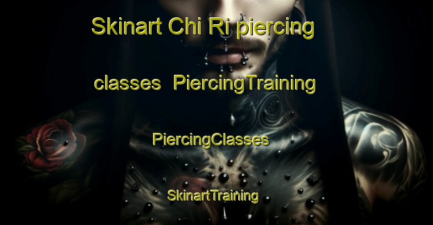 Skinart Chi Ri piercing classes | PiercingTraining | PiercingClasses | SkinartTraining-Korea